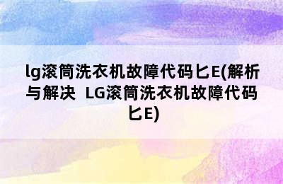 lg滚筒洗衣机故障代码匕E(解析与解决  LG滚筒洗衣机故障代码匕E)